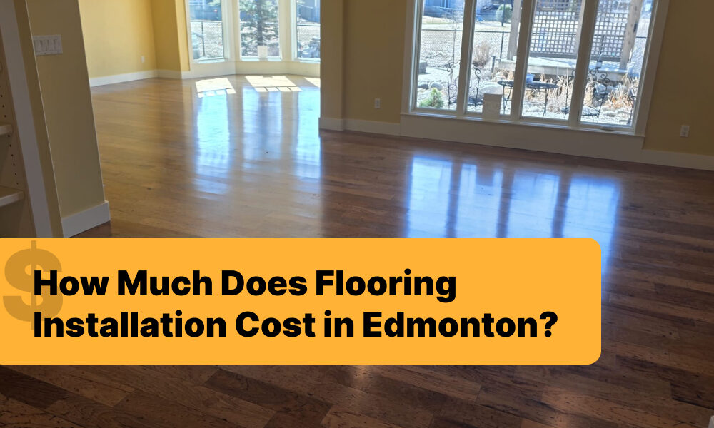 How Much Does Flooring Installation Cost in Edmonton