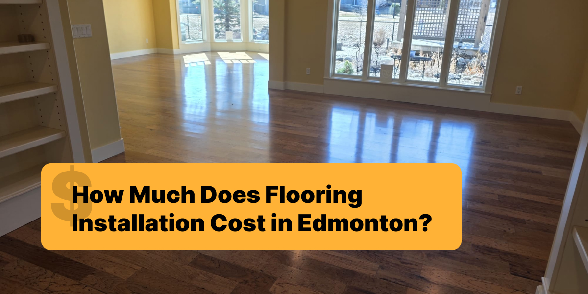 How Much Does Flooring Installation Cost in Edmonton