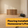 Flooring Installation Homeowner's Prep Guide