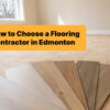 How to Choose a Flooring Contractor in Edmonton Guides